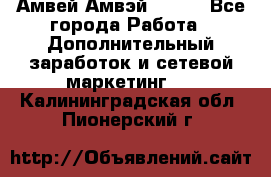 Амвей Амвэй Amway - Все города Работа » Дополнительный заработок и сетевой маркетинг   . Калининградская обл.,Пионерский г.